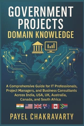 Government Projects Domain Knowledge: A Comprehensive Guide for IT Professionals, Project Managers, and Business Consultants Across India, USA, UK, Australia, Canada, and South Africa