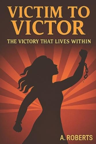 Victim To Victor: The Victory That Lives Within