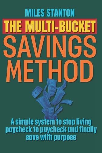 The Multi-Bucket Savings Method: Stop Raiding Savings, Crush Debt, and Turn Paychecks into Long-Term Wealth