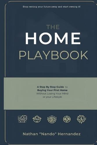 The Home Playbook: A Step-by-Step Guide to Buying Your First Home Without Changing Your Life