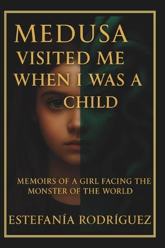 Medusa Visited Me When I Was a Child: Memoirs of a Girl Facing the Monster of the World