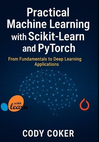 Practical Machine Learning with Scikit-Learn and pytorch: From Fundamentals to Deep Learning Applications
