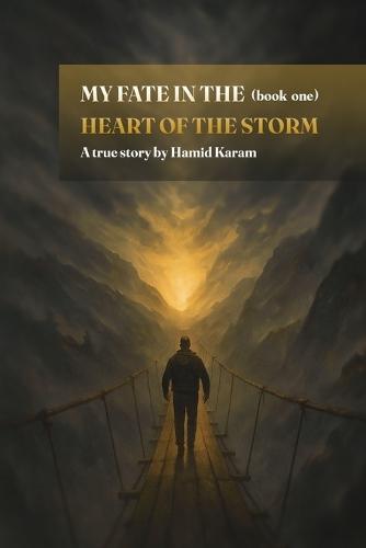 MY FATE IN THE HEART OF THE STORM BOOK one: The True Story of One Man's Fight Through Darkness to Light