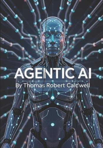 Agentic AI: The Future of Autonomous Reasoning and Self-Directed Intelligence: Building Adaptive, Goal-Driven Systems with Large Language Models, Cognitive Architecture and Reinforcement Learning