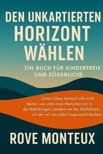 Den unkartierten Horizont wählen: Ein Buch für Kinderfreie und Zögerliche