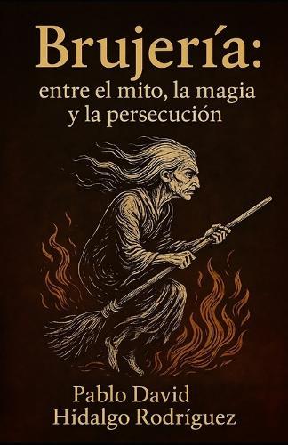 Brujería: entre el mito, la magia y la persecución