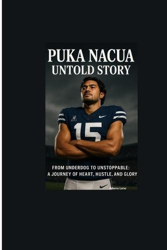 Puka Nacua Untold Story: From Underdog to Unstoppable: A Journey of Heart, Hustle, and Glory