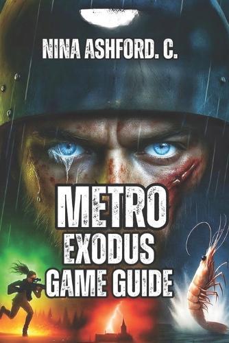 Metro Exodus Game Guide: From Beginner Stealth to Hardcore Speedrunning, And Resource Management to Crew Relationships