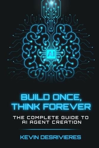 Build Once Think Forever: The Complete Guide to AI Agent Creation