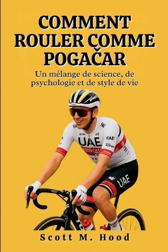 Comment Rouler Comme Pogačar: Un mélange de science, de psychologie et de style de vie