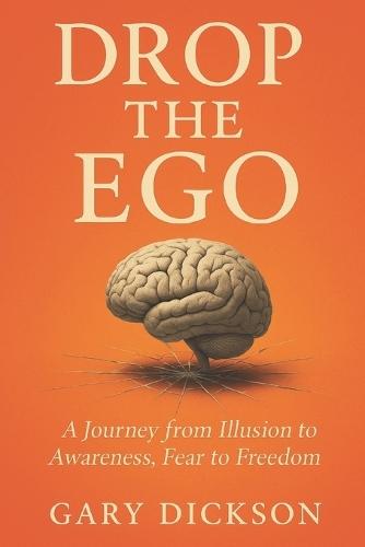 Drop the Ego: A Journey from Illusion to Awareness, Fear to Freedom