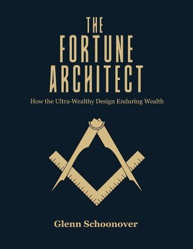The Fortune Architect: How the Ultra-Wealthy Design Enduring Wealth