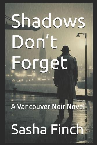 Shadows Don't Forget: A Vancouver Noir Novel