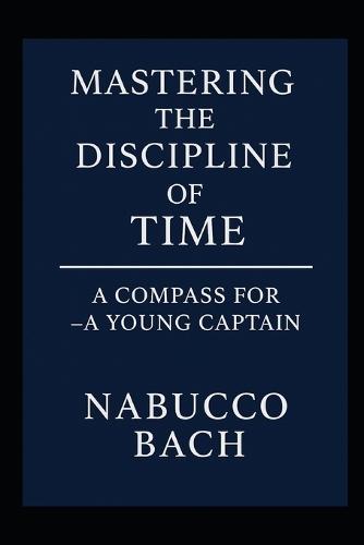 Mastering the Discipline of Time: A Compass for A Young Captain