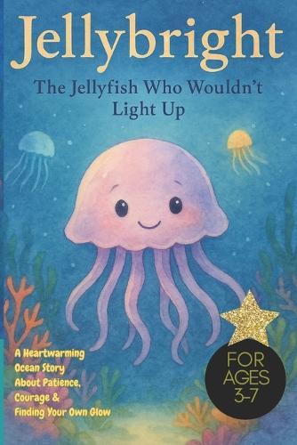 JellyBright The Jellyfish Who Wouldn't Light Up: A Heartwarming Ocean Story About Patience, Courage & Finding Your Own Glow, jellyfish story, ocean lover gift, courage gift