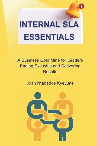 Internal SLA Essentials: A Business Gold Mine for Leaders Ending Excusitis and Delivering Results