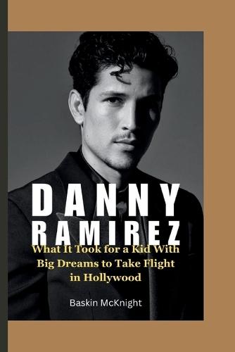 Danny Ramirez: What It Took for a Kid With Big Dreams to Take Flight in Hollywood