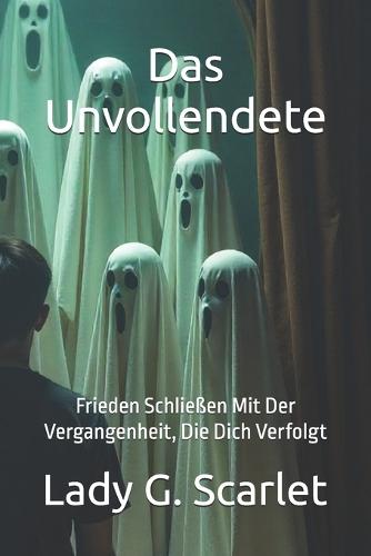 Das Unvollendete: Frieden Schließen Mit Der Vergangenheit, Die Dich Verfolgt