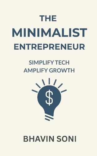 The Minimalist Entrepreneur: Simplify Tech, Amplify Growth
