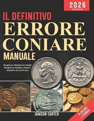 Il Definitivo Errore Coniare Manuale: Una guida per collezionisti con immagini dettagliate per identificare, valutare e collezionare rari errori di zecca