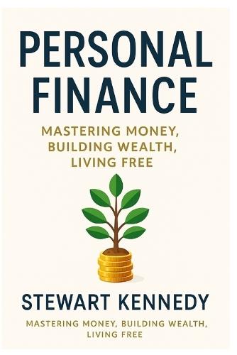Personal Finance: Mastering Money, Building Wealth, Living Free