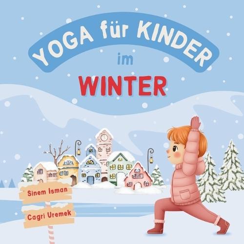 Yoga für Kinder im Winter: Kinderfreundliche Yoga-Posen für Anfänger - Eine Einführung in Yoga für Kinder mit lebendigen Illustrationen von Kindern und niedlichen Tieren
