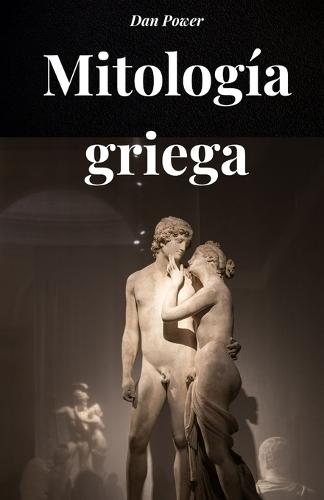 Mitología Griega: Un viaje a través de dioses, titanes y héroes para comprender la mitología griega y el pensamiento griego antiguo