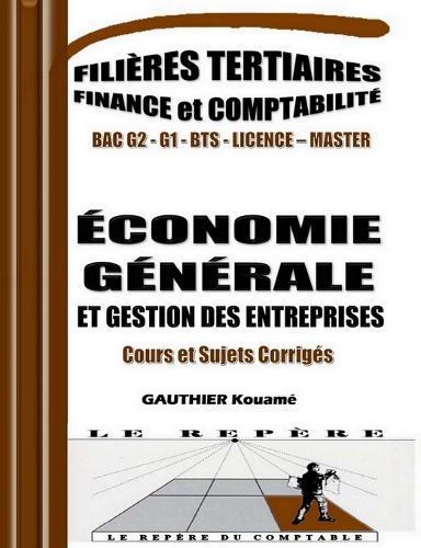 Économie Générale & Gestion des Entreprises - Cours, Exercices et Sujets Corrigés: Cours complets, exercices pratiques et sujets corrigés - conforme au programme OHADA