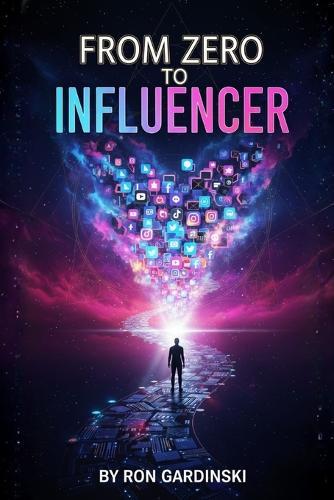 From Zero to Influencer: The Self-Taught Pro's Roadmap to Building an Authentic Following, Creating High-Impact Content, and Monetizing Your Expertise