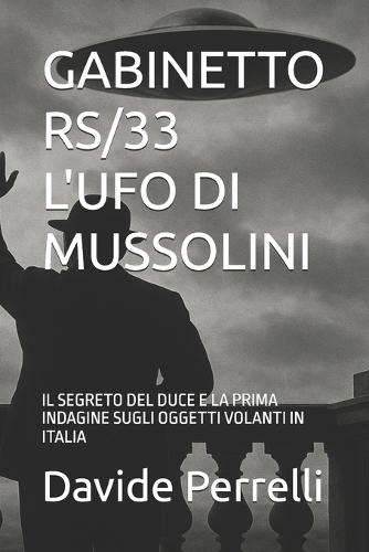 Gabinetto Rs/33 l'Ufo Di Mussolini: Il Segreto del Duce E La Prima Indagine Sugli Oggetti Volanti in Italia