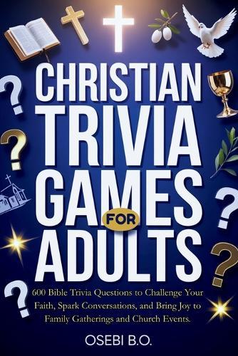 Christian Trivia Games for Adults: 600 Bible Trivia Questions to Challenge Your Faith, Spark Lively Conversations, and Bring Joy to Family Gatherings, Church Events, Christmas Parties, and Bible Study Groups