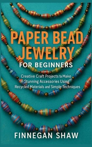 Paper Bead Jewelry for Beginners: Creative Craft Projects to Make Stunning Accessories Using Recycled Materials and Simple Techniques