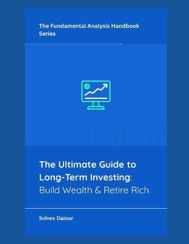 The Ultimate Guide to Long-Term Investing: Build Wealth & Retire Rich