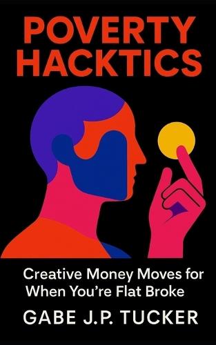 Poverty Hacktics: Creative Money Moves for When You're Flat Broke: A practical guide to resourceful living, micro-hustles, and community-based resilience for the modern economy
