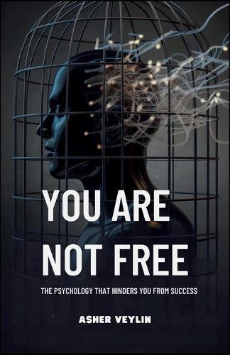 You Are Not Free: The Psychology That Hinders You from Success