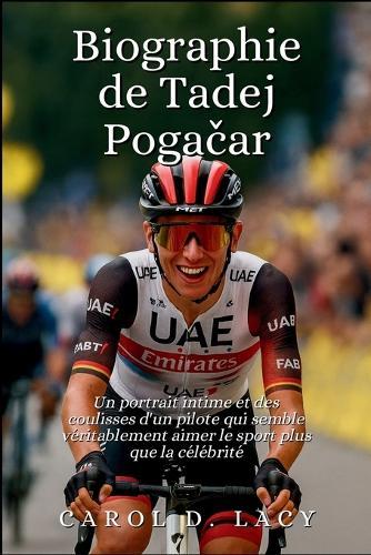 Biographie de Tadej Pogačar: Un portrait intime et des coulisses d'un pilote qui semble véritablement aimer le sport plus que la célébrité