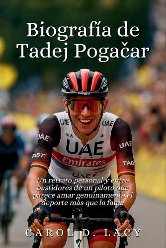 Biografía de Tadej Pogačar: Un retrato personal y entre bastidores de un piloto que parece amar genuinamente el deporte más que la fama