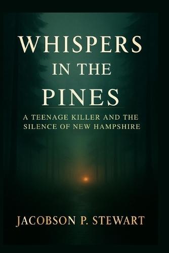Whispers in the Pines: A Teenage Killer and the Silence of New Hampshire