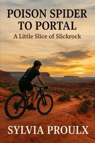 Poison Spider to Portal: A Little Slice of Slick Rock: One Mountain Biker's Journey