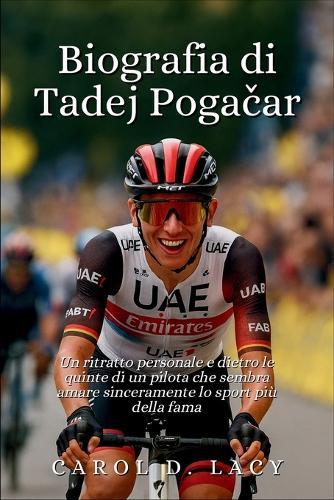 Biografia di Tadej Pogačar: Un ritratto personale e dietro le quinte di un pilota che sembra amare sinceramente lo sport più della fama