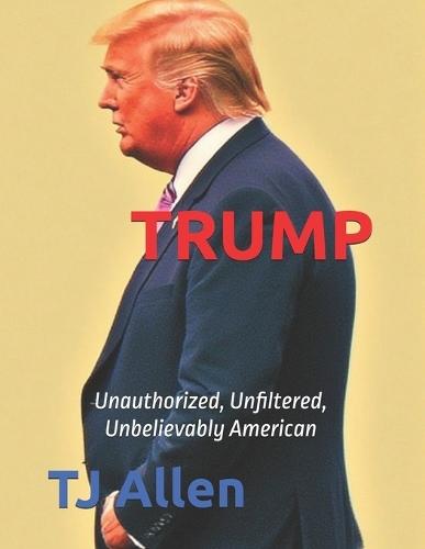 Trump: Unauthorized, Unfiltered, Unbelievably American