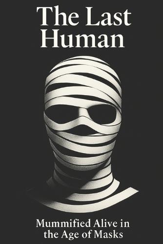 The Last Human: Book 1 - The Stone, Mummifed Alive in the Age of Masks