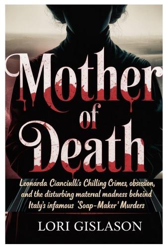 Mother of Death: Leonarda Cianciulli's Chilling Crimes, Obsession, and the Disturbing Maternal Madness Behind Italy's Infamous 'Soap-Maker' Murders