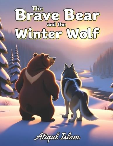 The Brave Bear and the Winter Wolf: A Winter Tale of Friendship, Courage, and Quiet Strength