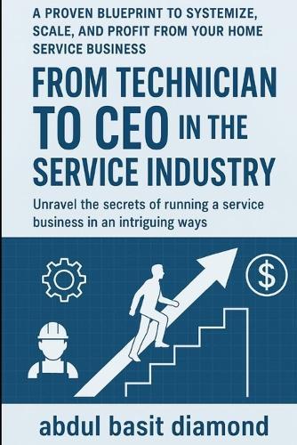 From Technician to CEO in the Service Industry: A Proven Blueprint to Systemize, Scale, and Profit from Your Home Service Business Table of content