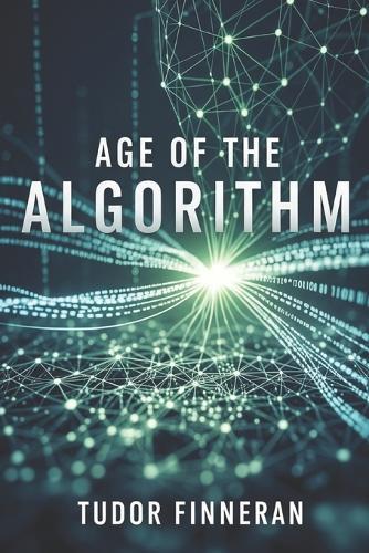 Age of the Algorithm: Living, Working, and Thinking in the New Era of Machines