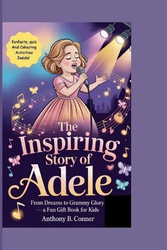 The Inspiring Story of Adele: From Dreams to Grammy Glory - A Fun Gift Book for Kids