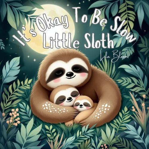 It's Okay To Be Slow, Little Sloth: A calming jungle picture book about going at your own pace and being loved as you are