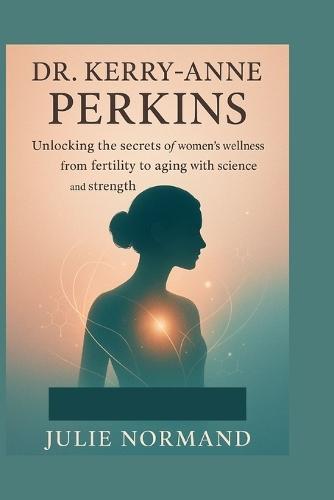 Dr. Kerry-Anne Perkins: Unlocking the secrets of women's wellness from fertility to aging with science and strength