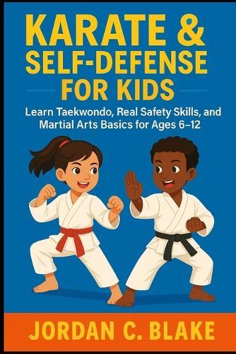 Karate & Self-Defense for Kids: Learn Taekwondo, Real Safety Skills, and Martial Arts Basics for Ages 6-12
